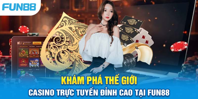 Khám Phá Thế Giới Casino Trực Tuyến Đỉnh Cao Tại FUN88