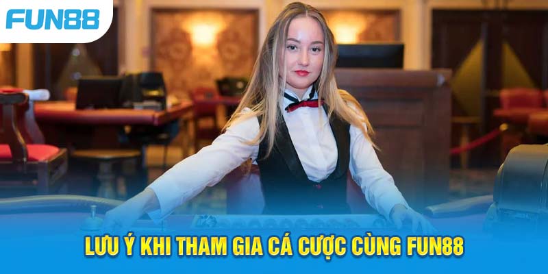 Những Lưu Ý Quan Trọng Khi Tham Gia Fun88