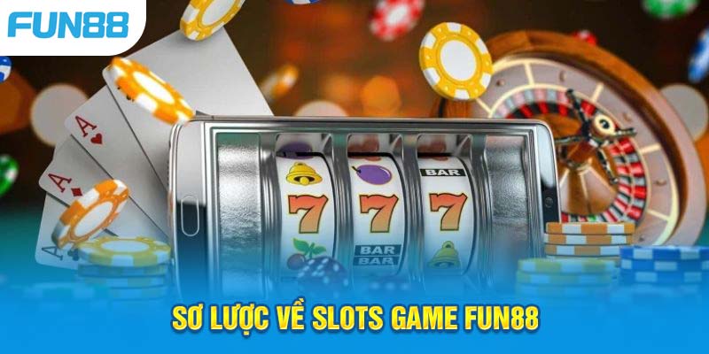 Thông tin sơ qua về slots game tại nhà cái Fun88 nổi tiếng