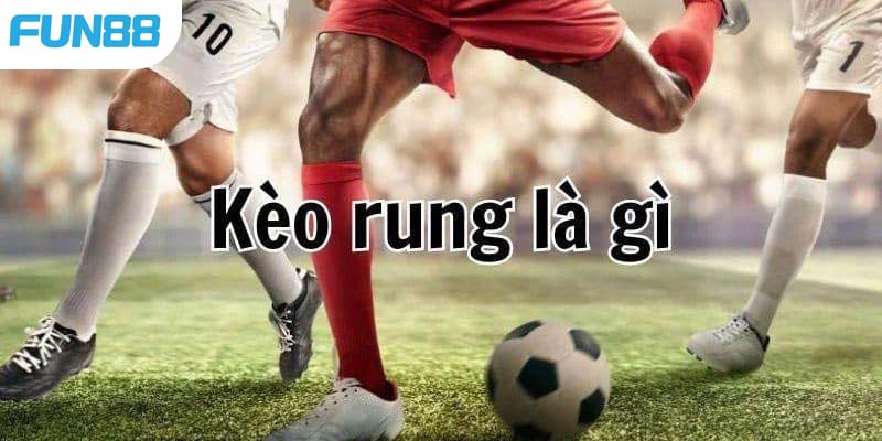 Tìm hiểu hình thức chơi kèo rung là gì tại Fun88