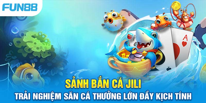 Trải Nghiệm Sảnh Bắn Cá JILI Trên Fun88 – Đẳng Cấp Game Thủ