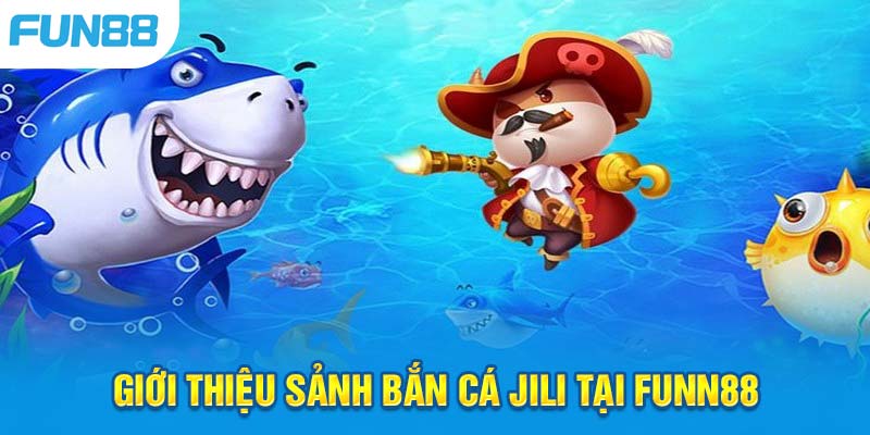 Giới thiệu sảnh bắn cá JILI tại FUNN88