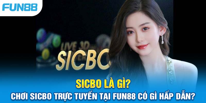 Sicbo Là Gì? Cách Chơi Và Kinh Nghiệm Thắng Lớn Tại Fun88