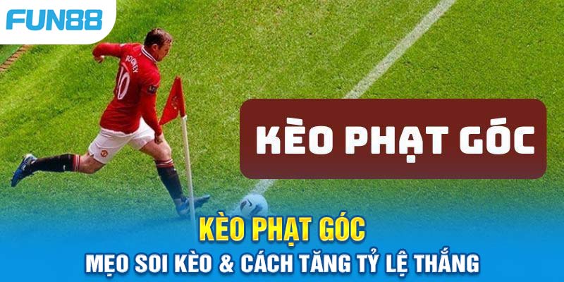 Kèo Phạt Góc Là Gì? Hướng Dẫn Đặt Cược & Soi Kèo Tại Fun88