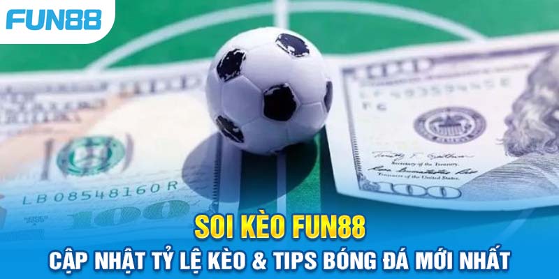 Soi Kèo Fun88: Cập Nhật Tỷ Lệ Kèo & Tips Bóng Đá Mới Nhất